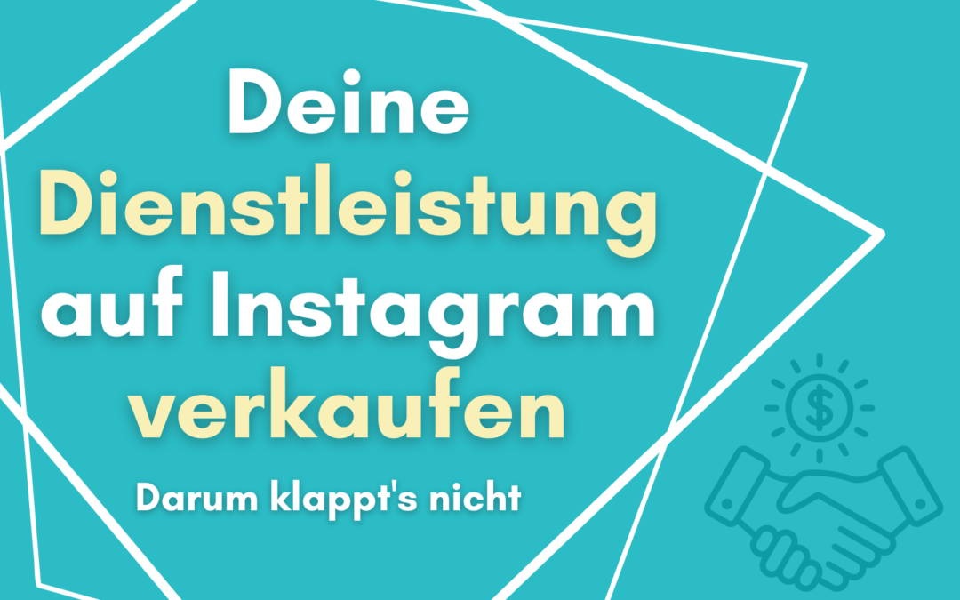 Deine Dienstleistung über Insta verkaufen – Darum klappt’s nicht…