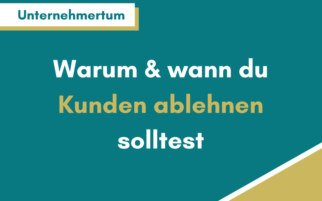 Warum du Kunden ablehnen solltest